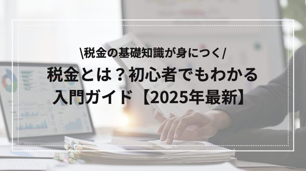 税金とは?初心者でもわかる入門ガイド【2025年最新】